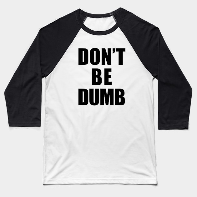 Don't Be Dumb Shirt - Black Text Baseball T-Shirt by 90s Kids Forever